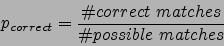 \begin{displaymath}p_{correct}={\char93  correct matches \over \char93  possible matches}\end{displaymath}